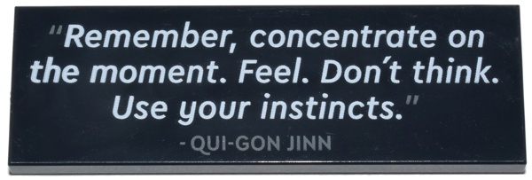 Tile 2 x 6 with '"Remember, concentrate on the moment. Feel. Don't think. Use your instincts." - QUI-GON JINN' Pattern: {черен}